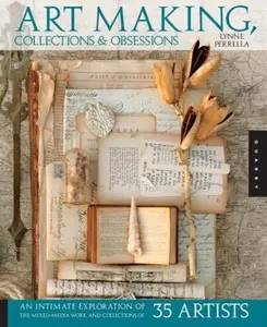 USED-Art Making, Collections & Obsessions: An Intimate Exploration of the Mixed-Media Work and Collections of 35 Artists by Perrella, Lynne (Paperback)
