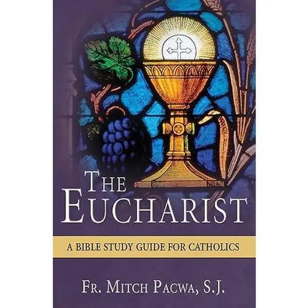 The Eucharist: A Bible Study Guide for Catholics
