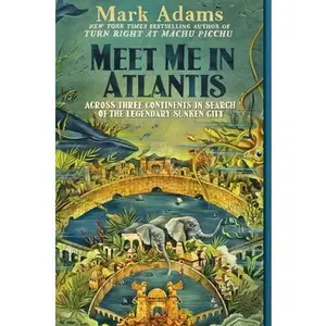 Meet Me in Atlantis: Across Three Continents in Search of the Legendary Sunken City -- Mark Adams, Paperback