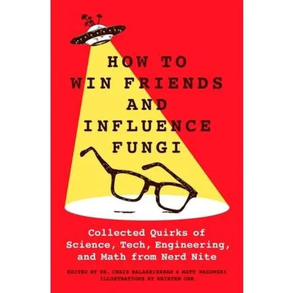 How to Win Friends and Influence Fungi: Collected Science, Tech, Engineering, Math Quirks from Nerd Nite - Chris Balakrishnan, English Hardcover Books with Detailed Illustrations, 9.3" H x 6.2" L x 1.2" W, 1.1 lbs, Fascinating Details, Quirky And Accessib