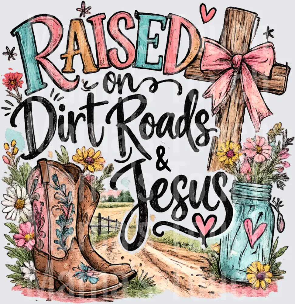 Raised on Dirt Roads and Jesus - Country Western Faith Design - DTF Transfers - Direct to Film Transfer - THIS IS NOT A T-Shirt or Digital product