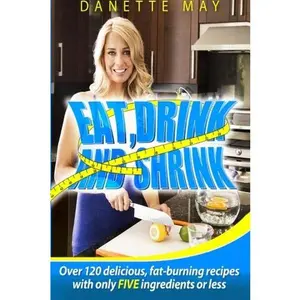 USED-Eat, Drink and Shrink: Over 120 delicious, fat-burning recipes with only FIVE ingredients or less by Danette May (Paperback)