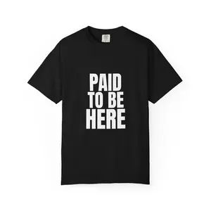 Paid To Be Here T-shirt | Bold White Text Tee