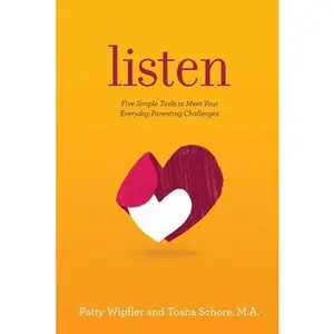 Listen: Five Simple Tools to Meet Your Everyday Parenting Challenges -- Patty Wipfler, Paperback