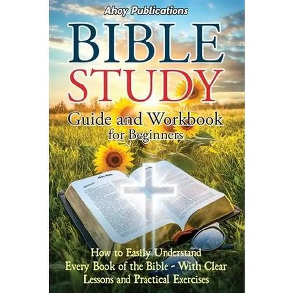 Bible Study Guide and Workbook for Beginners: How to Easily Understand Every Book of the Bible-With Clear Lessons and Practical Exercises -- Ahoy Publications, Paperback