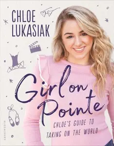 USED-Girl on Pointe: Chloe's Guide to Taking on the World by Lukasiak, Chloe (Hardcover)