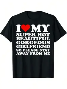 I Love My Super Hot Beautiful Gorgeous Girlfriend T-Shirt Christmas Gifts For Teens Boys Men Family YYQ 180g