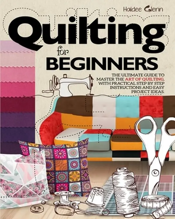 English Quilting For Beginners: The Ultimate First-Time Guide - Practical Step-by-Step Instructions, Basic Care & Laundering, Easy Project Ideas, Different Types, Key Parts - Haidee Glenn, Paperback