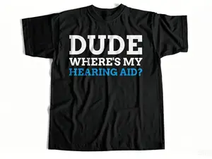Dude Where's My Hearing Aid? Funny Deaf T-Shirt | Loss Of Hearing Shirt | Gifts For A Deaf Person | Shirt For Grandpa & Grandma