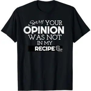 Sorry Your Opinion Was Not In My Recipe Sarcastic Cook Gift T-Shirt