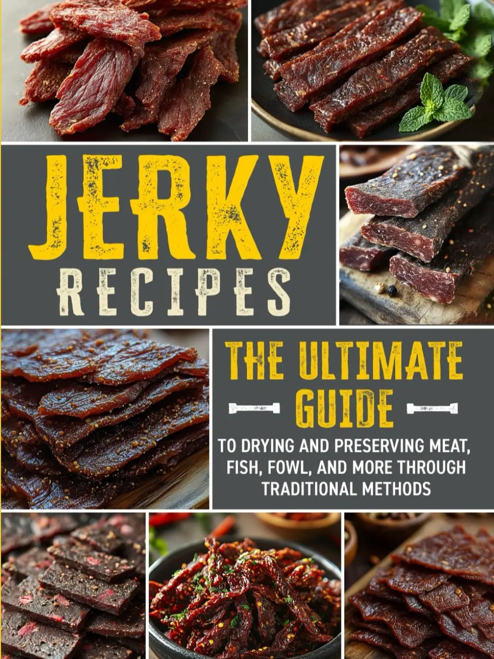 Jerky Recipes: The Ultimate Guide to Drying and Preserving Meat, Fish, Fowl, and More through Traditional Methods (Cookbook for Beginners and Beyond) Paperback
