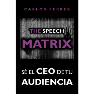 The Speech Matrix: Sé el CEO de tu audiencia (TRILOGÍA "SÉ EL CEO DE": PROGRAMA MATRIX) (Spanish Edition)