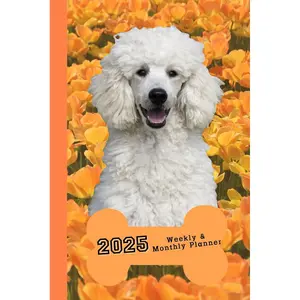 2025 Weekly & Monthly Planner White Poodle & Orange Flowers: Dog Cover, Organizer Diary with Goal Setting and Gratitude Sections. Trackers, Checklists Paperback – October 31, 2024