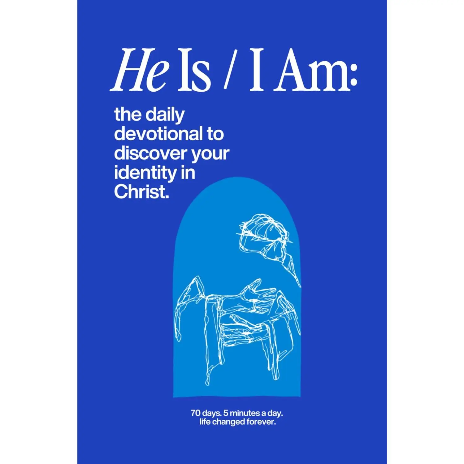 He is / I Am: The 70 Day Devotional to Discover Your Identity in Christ