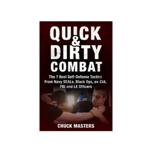 Quick & Dirty Combat The 7 Best Self-Defense tactics from Navy SEALs, Black Ops, ex-CIA, FBI and LE Officers