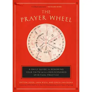USED-The Prayer Wheel: A Daily Guide to Renewing Your Faith with a Rediscovered Spiritual Practice by Dodd, Patton (Hardcover)