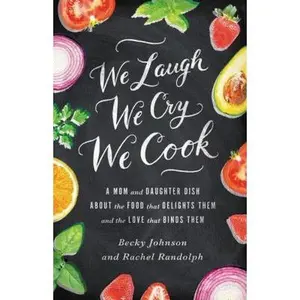 USED-The We Laugh, We Cry, We Cook: A Mom and Daughter Dish about the Food That Delights Them and the Love That Binds Them by Johnson, Becky (Paperback)