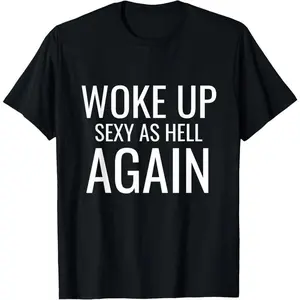 100% Cotton I Woke Up Sexy As Hell Again Sarcastic Funny Saying T-Shirt