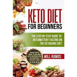 USED-Keto Diet For Beginners: The Step By Step Guide To Intermittent Fasting On The Ketogenic Diet: Ready Keto Meal Plan and Keto Recipes For Maximi by Ramos, Will (Paperback)