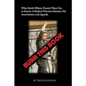 USED-Burn This Book: What Keith Ellison Doesn't Want You to Know: A Radical Marxist-Islamist, His Associations and Agenda by Loudon, Trevor (Paperback)