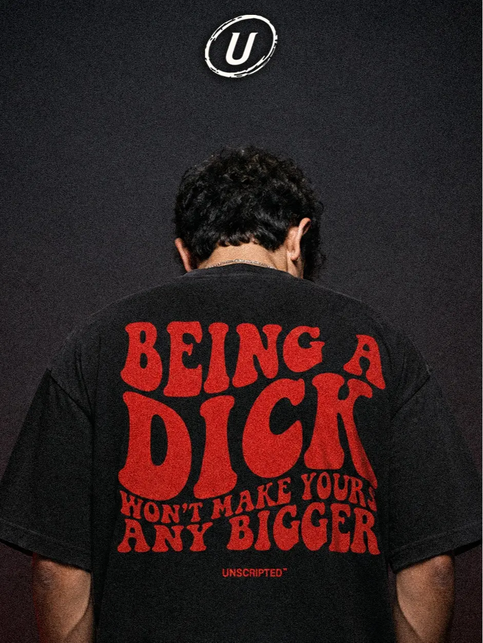 [UNSCRIPTED] Being A Dick Won’t Make Yours Any Bigger Black Tee, Offensive Humor Quote Shirt, Sarcastic Adult Graphic T-Shirt