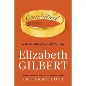 USED-Committed: A Skeptic Makes Peace with Marriage by Gilbert, Elizabeth (Hardcover)
