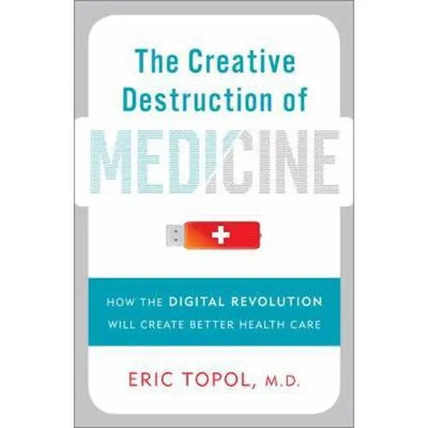 Used Hard Cover Book - The Creative Destruction of Medicine: How the Digital Revolution Will Create Better Health Care by Eric Topol, English, Good Condition, 1.23 lbs, Focused on Democratization of Medical Care