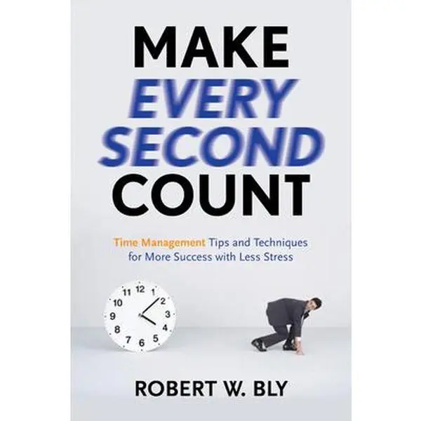 USED-Make Every Second Count: Time Management Tips and Techniques for More Success with Less Stress by Bly, Robert W. (Paperback)