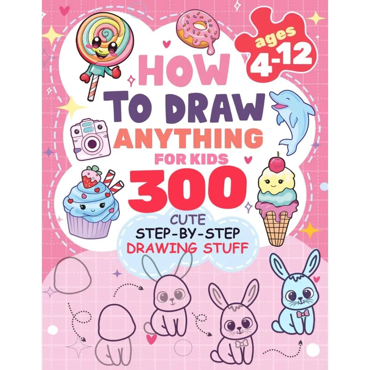 How to Draw Anything for kids: 300 Cute Step-by-Step Drawing Stuff: Amazing Food, Animals, Kawaii, Gifts and Other (How to draw books for kids) Paperback – April 12, 2024