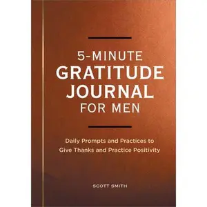 5-Minute Gratitude Journal for Men: Daily Prompts and Practices to Give Thanks and Practice Positivity -- Scott Smith - Paperback