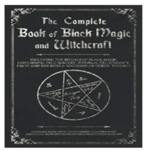 The Complete Book of Black Magic and Witchcraft: Including the rituals of Ceremonial Magic, Exorcism, True Sorcery and Infernal Necromancy