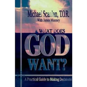 USED-What Does God Want?: A Practical Guide to Making Decisions by Michael Scanlan (Paperback)