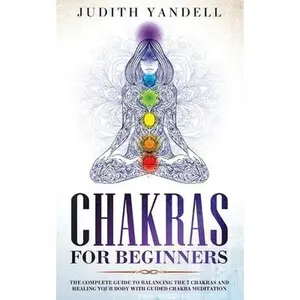 USED-Chakras for Beginners: The Complete Guide to Balancing the 7 Chakras and Healing your Body with Guided Chakra Meditation by Yandell, Judith (Paperback)