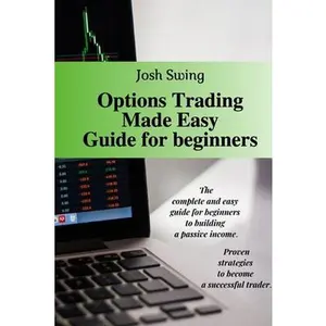 USED-Options Trading Made Easy Guide for Beginners: The complete and easy guide for beginners to building a passive income. Proven strategies to become a s by Swing, Josh (Paperback)