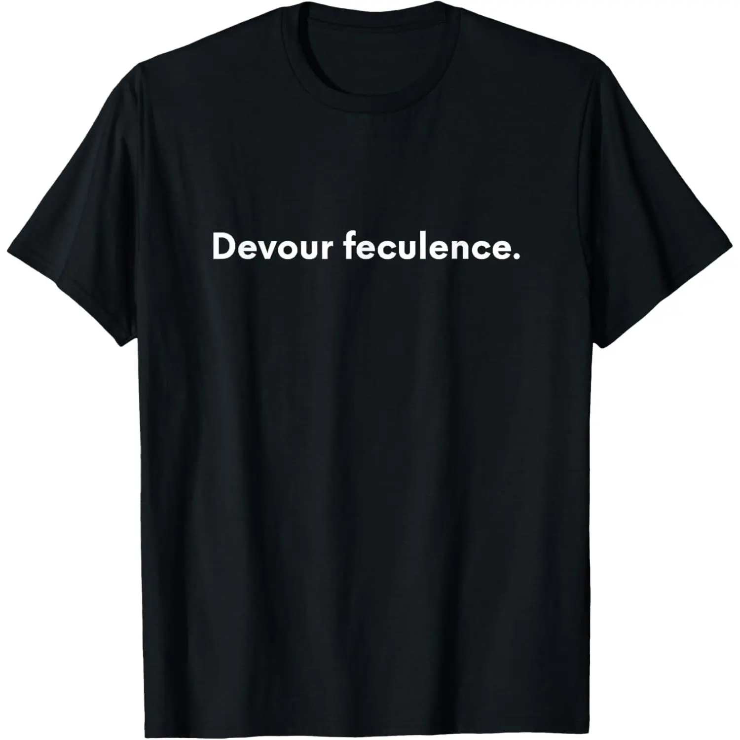 Devour Feculence Unisex T-Shirt, Ladies T-Shirt, Sweatshirt, Hoodie