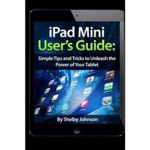 USED-iPad Mini User’s Guide: Simple Tips and Tricks to Unleash the Power of your Tablet! by Shelby Johnson (Paperback)