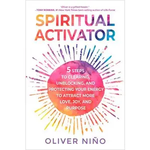 Spiritual Activator: 5 Steps to Clearing, Unblocking, and Protecting Your Energy to Attract More Love, Joy, and Purpose -- Oliver Nino - Paperback