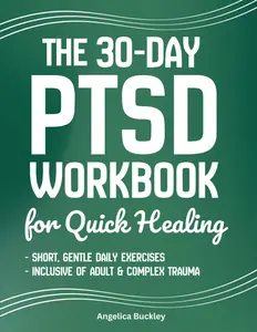 The 30-Day PTSD Workbook For Quick Healing: A Step-by-Step 30-Day Home Program with Quick Exercises to Help You Manage Triggers, Regulate Emotions, Rebuild Self-Esteem, and Feel Safe Again