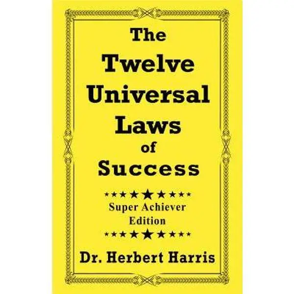 The Twelve Universal Laws of Success: Super Achiever Edition -- Herbert Harris - Paperback