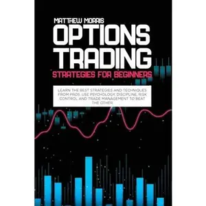 USED-Options Trading Strategies for Beginners: Learn the best strategies and techniques from pros. Use psychology, discipline, risk control and trade manag by Morris, Matthew (Paperback)