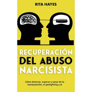 Recuperación del abuso narcisista: Cómo detectar, superar y sanar de la manipulación, el gaslighting y la codependencia Rita Hayes Español
