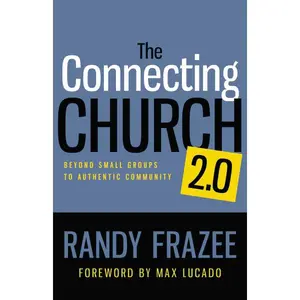 The Connecting Church 2.0: Beyond Small Groups to Authentic Community