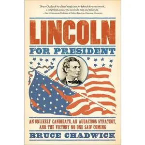 USED-Lincoln for President: An Unlikely Candidate, an Audacious Strategy, and the Victory No One Saw Coming by Chadwick, Bruce (Paperback)