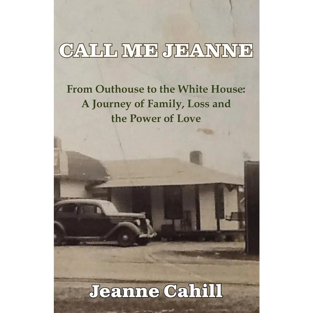 USED-Call Me Jeanne: From Outhouse to the White House: A Journey of Family, Loss and the Power of Love by Cahill, Jeanne (Paperback)