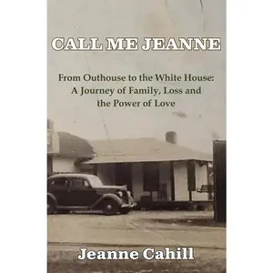 USED-Call Me Jeanne: From Outhouse to the White House: A Journey of Family, Loss and the Power of Love by Cahill, Jeanne (Paperback)
