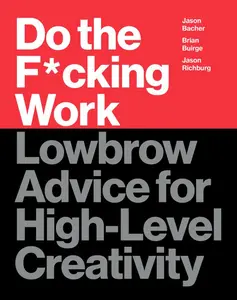 Do the F*cking Work: Lowbrow Advice for High-Level Creativity by Brian Buirge||Jason Bacher||Jason Richburg [Hardback Book]