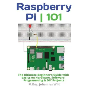 Raspberry Pi 101: The Ultimate Beginner's Guide with Basics on Hardware, Software, Programming & DIY Projects - Paperback