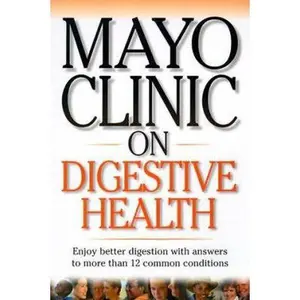 USED-Mayo Clinic on Digestive Health: Enjoy Better Digestion with Answers to More than 12 Common Conditions by Mayo Clinic (Paperback)