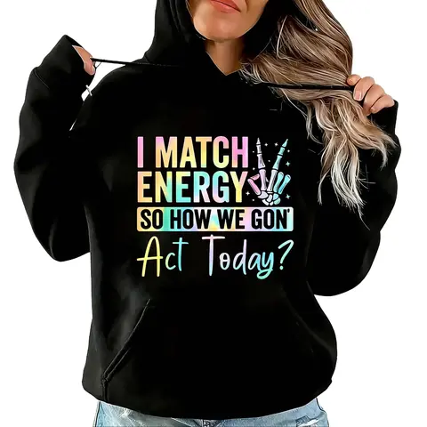“I MATCH ENERGY SO HOW WE GON Act Today?” Hoodie Featuring Vibrant Typography and Symbol