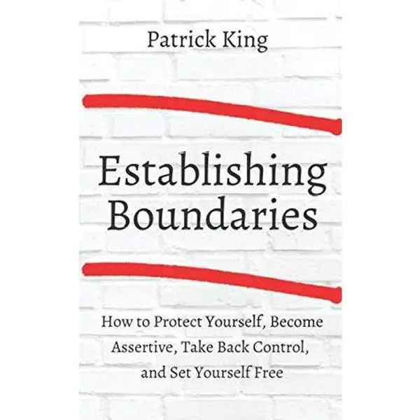 Establishing Boundaries: How to Protect Yourself, Become Assertive, Take BackControl, and Set Yourself Free (Be Confident and Fearless)